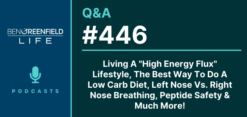 Q&A 446: Living A "High Energy Flux" Lifestyle, The Best Way To Do A Low Carb Diet, Left Nose Vs. Right Nose Breathing, Peptide Safety & Much More!