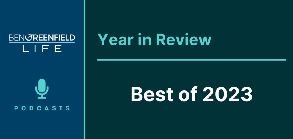 https://bengreenfieldlife.com/wp-content/uploads/2023/12/Ben-Greenfield-Life-Podcast-The-Top-Podcasts-of-2023-1024x487.jpg