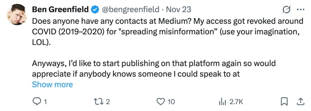 x post: Does anyone have any contacts at Medium? My access got revoked around COVID (2019–2020) for "spreading misinformation” (use your imagination, LOL). Anyways, I’d like to start publishing on that platform again so would appreciate if anybody knows someone I could speak to at Medium to reinstate access. Thanks!"