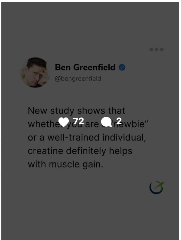 Screenshot of an X post by Ben Greenfield (@bengreenfield) with a gray background and the Ben Greenfield Life logo in the lower right corner. The post reads: "New study shows that whether you are a 'newbie' or a well-trained individual, creatine definitely helps with muscle gain." The post shows 72 likes and 2 comments.
