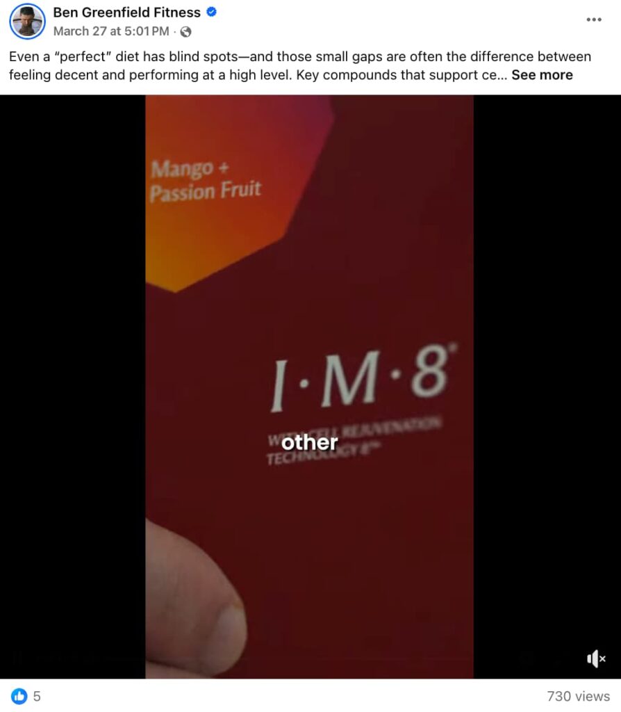 Screenshot of a Facebook post by Ben Greenfield Fitness, verified with a blue checkmark, posted March 27 at 5:01 PM with a public audience setting. The caption reads: "Even a 'perfect' diet has blind spots—and those small gaps are often the difference between feeling decent and performing at a high level. Key compounds that support ce… See more." The post contains a video still showing a close-up of a dark red supplement product packaging being held by a hand visible at the bottom of the frame. The packaging displays the brand name "I·M·8" in large white serif letters, with the text "Mango + Passion Fruit" in the upper left corner in white against an orange and red gradient design element. Partially visible text below the brand name reads "With Cell Rejuvenation Technology." A white caption subtitle reading "other" is overlaid at the center bottom of the video frame. The audio is muted as indicated by a muted speaker icon in the lower right. The post shows 5 likes and 730 views.