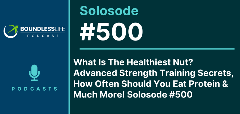 Boundless Life Podcast promotional graphic for Solosode #500, titled 'What Is The Healthiest Nut? Advanced Strength Training Secrets, How Often Should You Eat Protein & Much More!' featuring the podcast logo and microphone icon on a dark teal background.